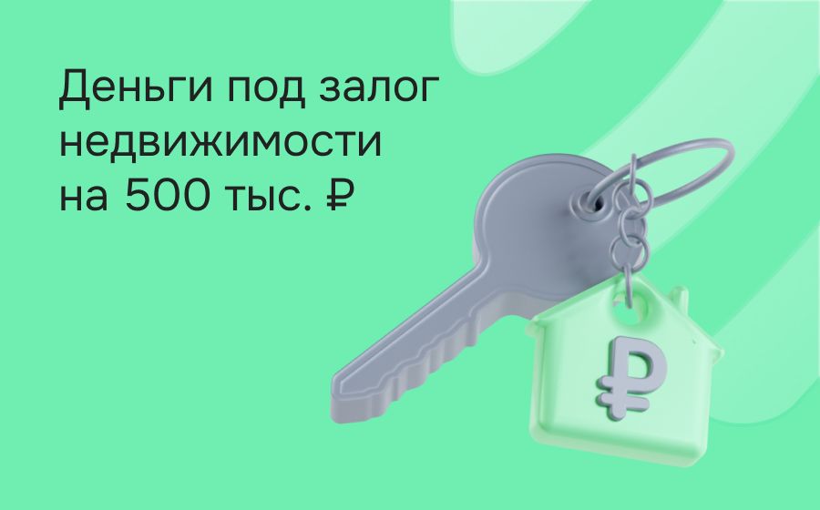 Кредиты под залог недвижимости на 500 000 рублей. Оформить онлайн