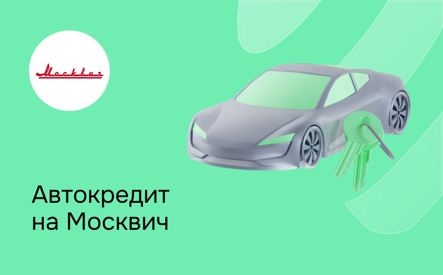 Автокредит на Москвич. Оформить онлайн